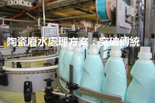 陶瓷廢水處理方案：突破傳統(tǒng)工藝的創(chuàng)新之路？